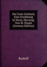 Der Gute Gerhard, Eine Erzahlung In Verse, Herausg. Von M. Haupt (German Edition)