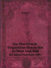 Die Osterreisch-Ungarische Monarchie in Wort Und Bild: Bd. Karten Und Krain. 1891 (German Edition)