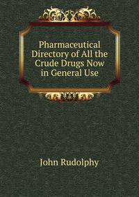 Pharmaceutical Directory of All the Crude Drugs Now in General Use