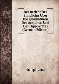 Der Bericht Des Simplicius Uber Die Quadraturen Des Antiphon Und Des Hippokrates (German Edition)