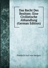 Das Recht Des Besitzes: Eine Civilistische Abhandlung (German Edition)