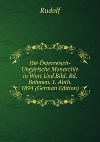 Die Osterreisch-Ungarische Monarchie in Wort Und Bild: Bd. Bohmen. 1. Abth. 1894 (German Edition)