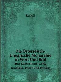 Die Osterreisch-Ungarische Monarchie in Wort Und Bild: Bd. Das Kustenland (Gorz, Gradiska, Triest Und Istrien) 1891 (German Edition)