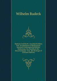 Medizin Und Recht: Geschlechtsleben Und -Krankheiten in Medizinisch-Juristisch-Kulturgeschichtlicher Bedeutung. Ein Handbuch Bei Ehescheidungs- Und . Bei Strittiger D (German Edition)