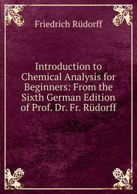 Introduction to Chemical Analysis for Beginners: From the Sixth German Edition of Prof. Dr. Fr. Rudorff