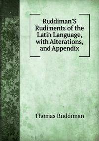 Ruddiman'S Rudiments of the Latin Language, with Alterations, and Appendix