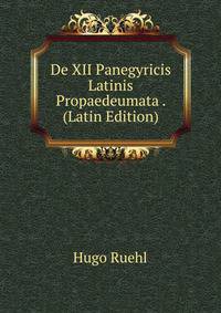 De XII Panegyricis Latinis Propaedeumata . (Latin Edition)