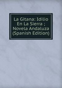 La Gitana: Idilio En La Sierra ; Novela Andaluza (Spanish Edition)