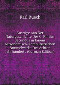 Auszuge Aus Der Naturgeschichte Des C. Plinius Secundus in Einem Astronomisch-Komputistischen Sammelwerke Des Achten Jahrhunderts (German Edition)