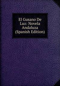 El Gusano De Luz: Novela Andaluza (Spanish Edition)