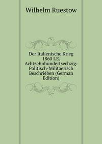 Der Italienische Krieg 1860 I.E. Achtzehnhundertsechzig: Politisch-Militaerisch Beschrieben (German Edition)