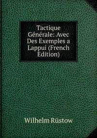 Tactique Generale: Avec Des Exemples a Lappui (French Edition)
