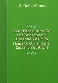 Exterritorialidad De Las Sentencias: Derecho Positivo Hispano-Americano (Spanish Edition)