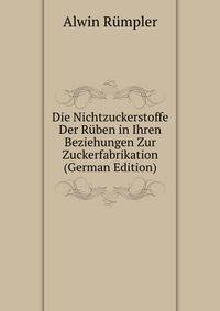 Die Nichtzuckerstoffe Der Ruben in Ihren Beziehungen Zur Zuckerfabrikation (German Edition)