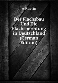 Der Flachsbau Und Die Flachsbereitung in Deutschland (German Edition)