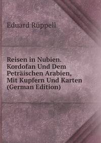Reisen in Nubien. Kordofan Und Dem Petraischen Arabien, Mit Kupfern Und Karten (German Edition)