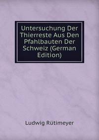Untersuchung Der Thierreste Aus Den Pfahlbauten Der Schweiz (German Edition)