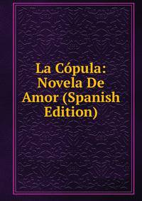 La Copula: Novela De Amor (Spanish Edition)