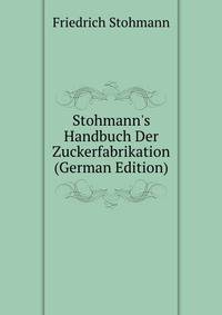 Stohmann's Handbuch Der Zuckerfabrikation (German Edition)
