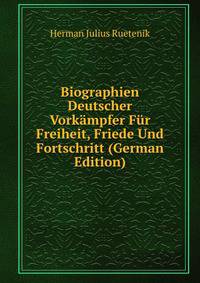 Biographien Deutscher Vorkampfer Fur Freiheit, Friede Und Fortschritt (German Edition)