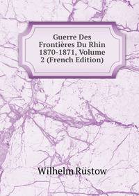 Guerre Des Frontieres Du Rhin 1870-1871, Volume 2 (French Edition)