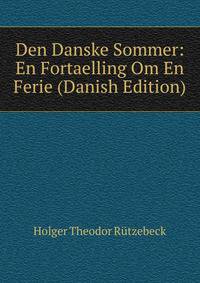 Den Danske Sommer: En Fortaelling Om En Ferie (Danish Edition)