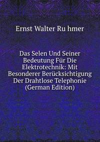 Das Selen Und Seiner Bedeutung Fur Die Elektrotechnik: Mit Besonderer Berucksichtigung Der Drahtlose Telephonie (German Edition)