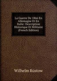 La Guerre De 1866 En Allemagne Et En Italie: Description Historique Et Militaire (French Edition)
