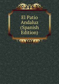El Patio Andaluz (Spanish Edition)