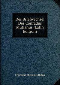 Der Briefwechsel Des Conradus Mutianus (Latin Edition)