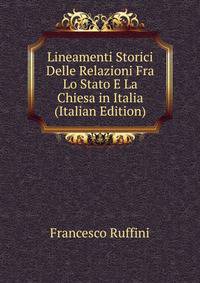 Lineamenti Storici Delle Relazioni Fra Lo Stato E La Chiesa in Italia (Italian Edition)
