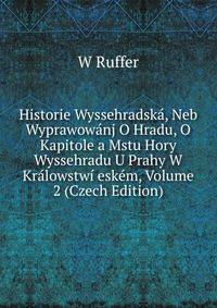 Historie Wyssehradska, Neb Wyprawowanj O Hradu, O Kapitole a Mstu Hory Wyssehradu U Prahy W Kralowstwi eskem, Volume 2 (Czech Edition)