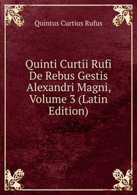 Quinti Curtii Rufi De Rebus Gestis Alexandri Magni, Volume 3 (Latin Edition)