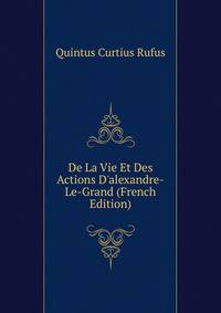 De La Vie Et Des Actions D'alexandre-Le-Grand (French Edition)