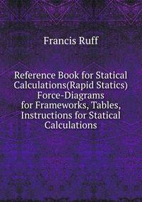 Reference Book for Statical Calculations(Rapid Statics) Force-Diagrams for Frameworks, Tables, Instructions for Statical Calculations