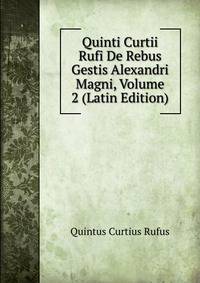 Quinti Curtii Rufi De Rebus Gestis Alexandri Magni, Volume 2 (Latin Edition)