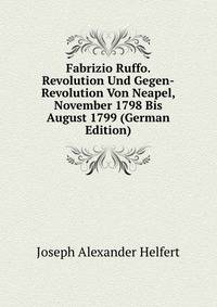 Fabrizio Ruffo. Revolution Und Gegen-Revolution Von Neapel, November 1798 Bis August 1799 (German Edition)