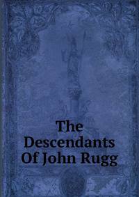 The Descendants Of John Rugg