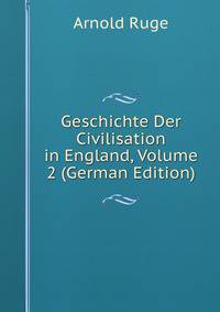 Geschichte Der Civilisation in England, Volume 2 (German Edition)