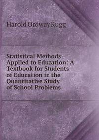 Statistical Methods Applied to Education: A Textbook for Students of Education in the Quantitative Study of School Problems