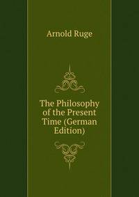 The Philosophy of the Present Time (German Edition)
