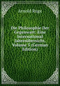 Die Philosophie Der Gegenwart: Eine International Jahresubersicht, Volume 5 (German Edition)
