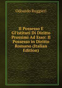 Il Possesso E Gl'istituti Di Diritto Prossimi Ad Esso: Il Possesso in Diritto Romano (Italian Edition)