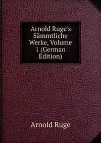 Arnold Ruge's S?mmtliche Werke, Volume 1 (German Edition)