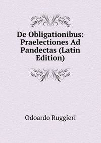 De Obligationibus: Praelectiones Ad Pandectas (Latin Edition)