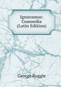 Ignoramus: Comoedia (Latin Edition)
