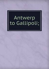 Antwerp to Gallipoli;