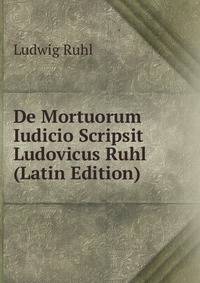 De Mortuorum Iudicio Scripsit Ludovicus Ruhl (Latin Edition)