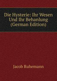 Die Hysterie: Ihr Wesen Und Ihr Behanlung (German Edition)
