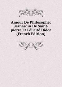Amour De Philosophe: Bernardin De Saint-pierre Et Felicite Didot (French Edition)